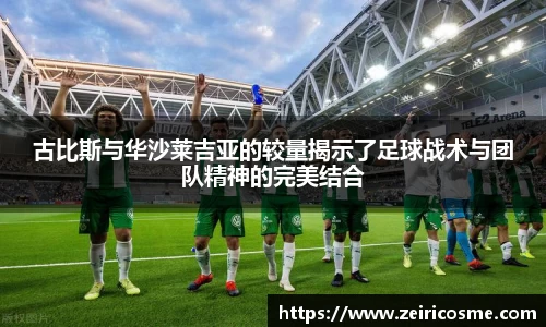 古比斯与华沙莱吉亚的较量揭示了足球战术与团队精神的完美结合