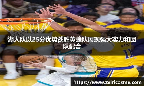 湖人队以25分优势战胜黄蜂队展现强大实力和团队配合