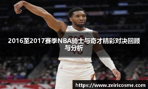 2016至2017赛季NBA骑士与奇才精彩对决回顾与分析